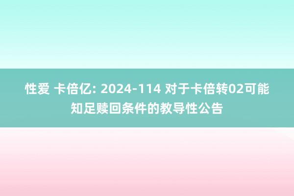 性爱 卡倍亿: 2024-114 对于卡倍转02可能知足赎回条件的教导性公告