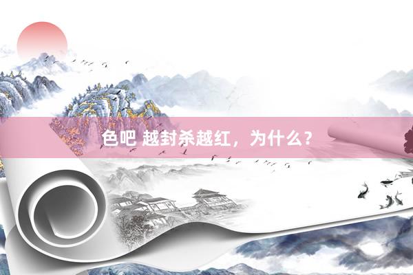 色吧 越封杀越红，为什么？