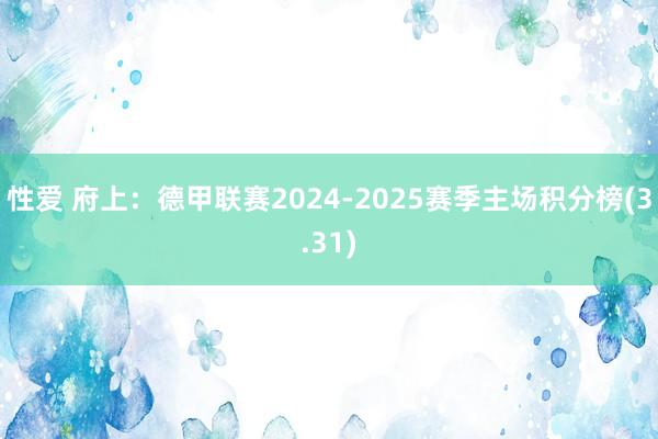 性爱 府上：德甲联赛2024-2025赛季主场积分榜(3.31)