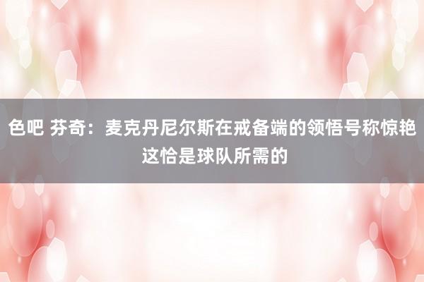 色吧 芬奇：麦克丹尼尔斯在戒备端的领悟号称惊艳 这恰是球队所需的