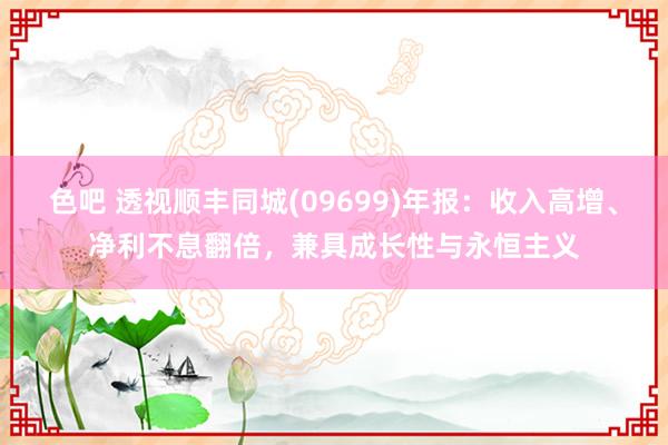 色吧 透视顺丰同城(09699)年报：收入高增、净利不息翻倍，兼具成长性与永恒主义