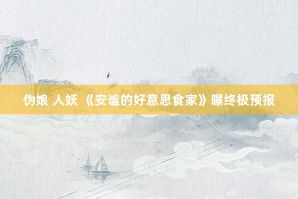 伪娘 人妖 《安谧的好意思食家》曝终极预报